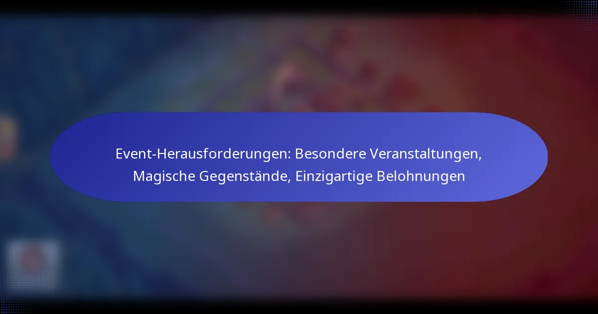 Read more about the article Event-Herausforderungen: Besondere Veranstaltungen, Magische Gegenstände, Einzigartige Belohnungen