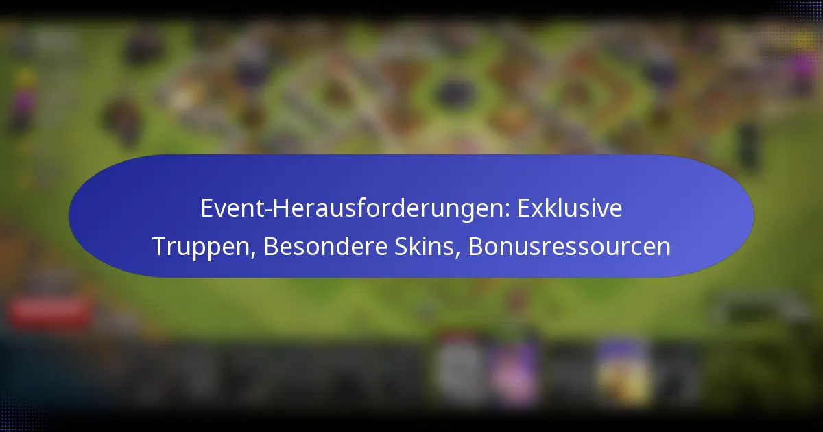 Read more about the article Event-Herausforderungen: Exklusive Truppen, Besondere Skins, Bonusressourcen