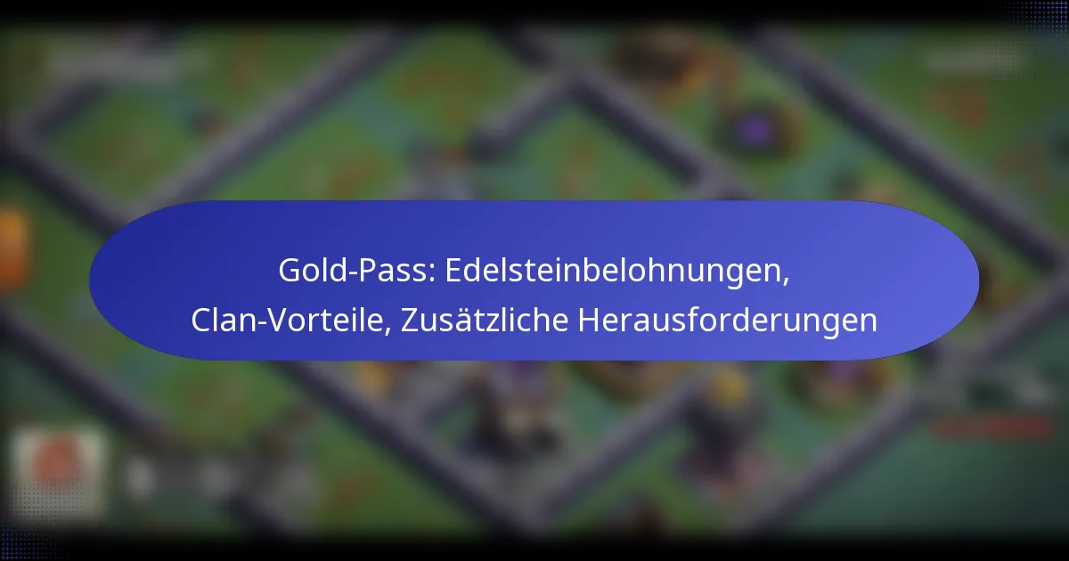 Read more about the article Gold-Pass: Edelsteinbelohnungen, Clan-Vorteile, Zusätzliche Herausforderungen