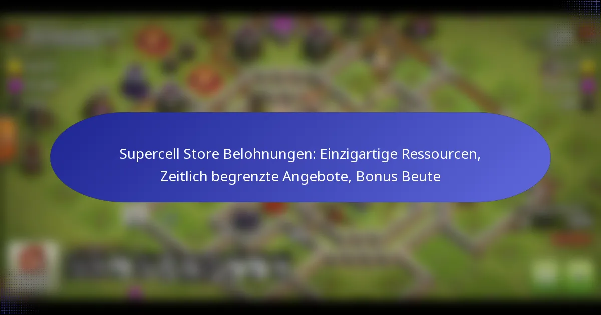 Read more about the article Supercell Store Belohnungen: Einzigartige Ressourcen, Zeitlich begrenzte Angebote, Bonus Beute