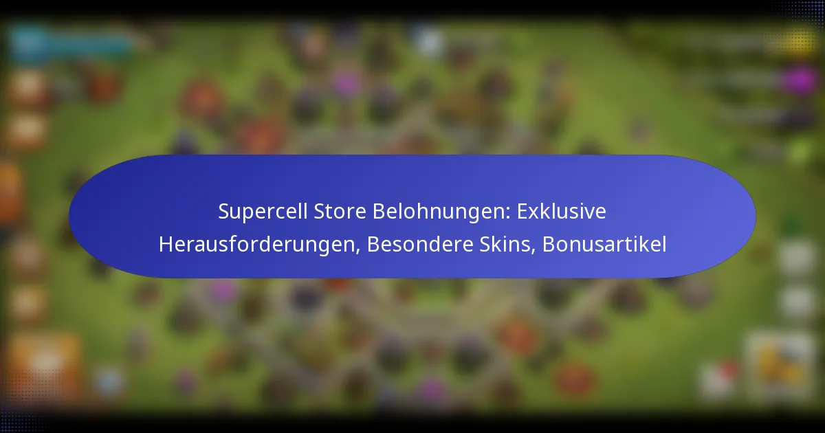 Read more about the article Supercell Store Belohnungen: Exklusive Herausforderungen, Besondere Skins, Bonusartikel