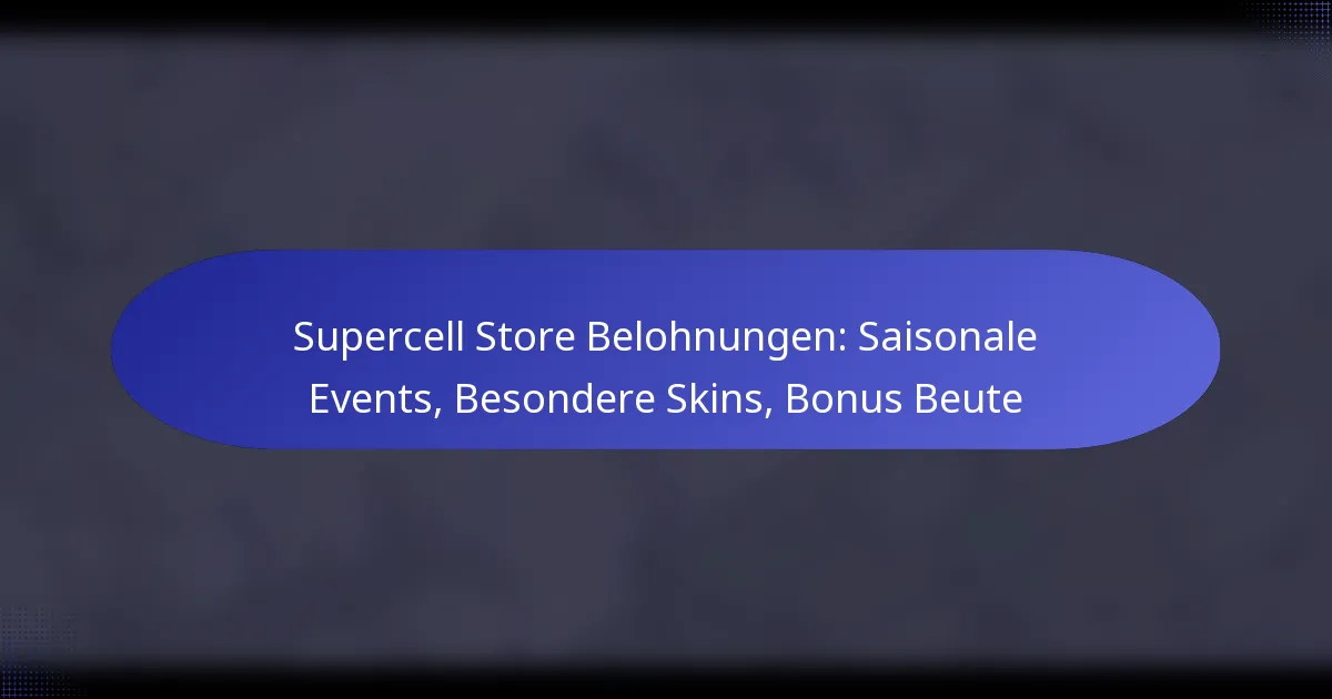 Read more about the article Supercell Store Belohnungen: Saisonale Events, Besondere Skins, Bonus Beute