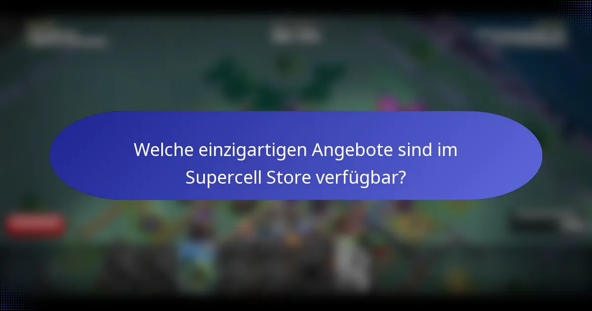 Welche einzigartigen Angebote sind im Supercell Store verfügbar?