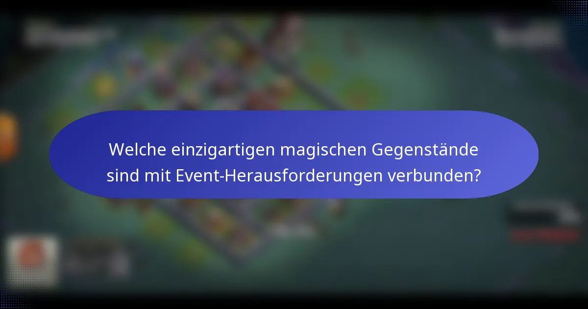 Welche einzigartigen magischen Gegenstände sind mit Event-Herausforderungen verbunden?