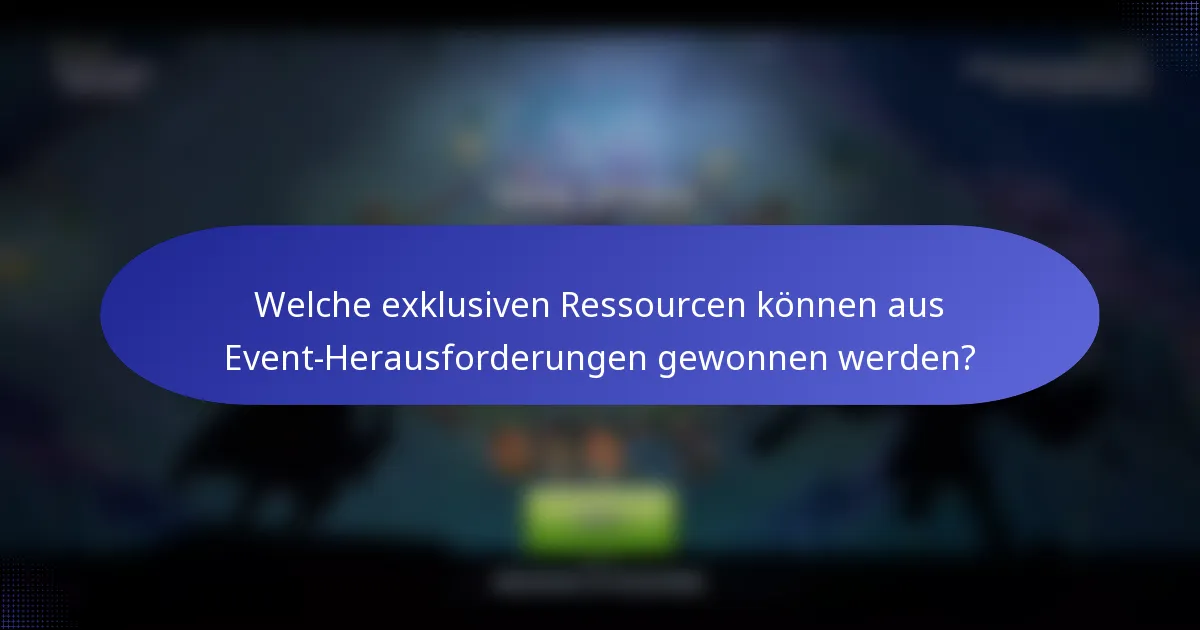 Welche exklusiven Ressourcen können aus Event-Herausforderungen gewonnen werden?