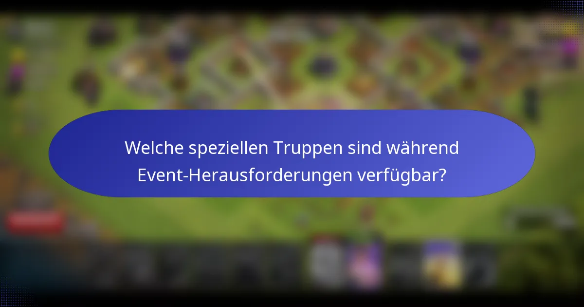 Welche speziellen Truppen sind während Event-Herausforderungen verfügbar?