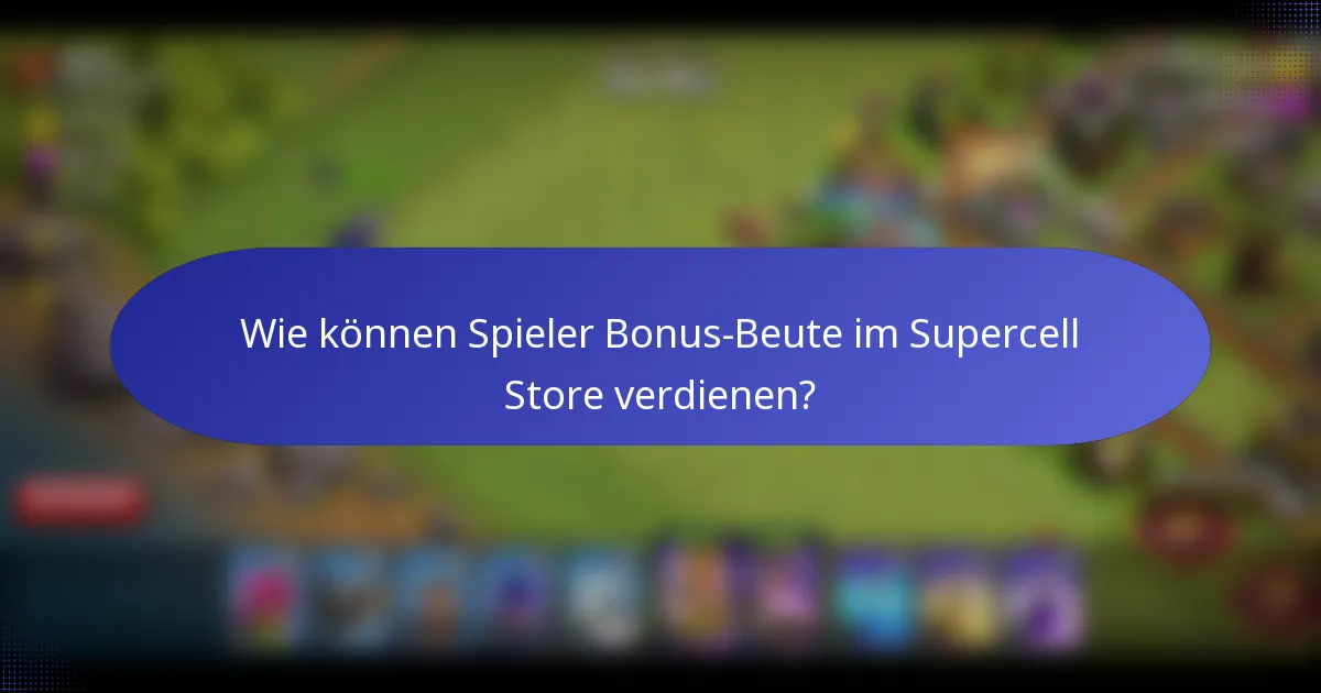 Wie können Spieler Bonus-Beute im Supercell Store verdienen?