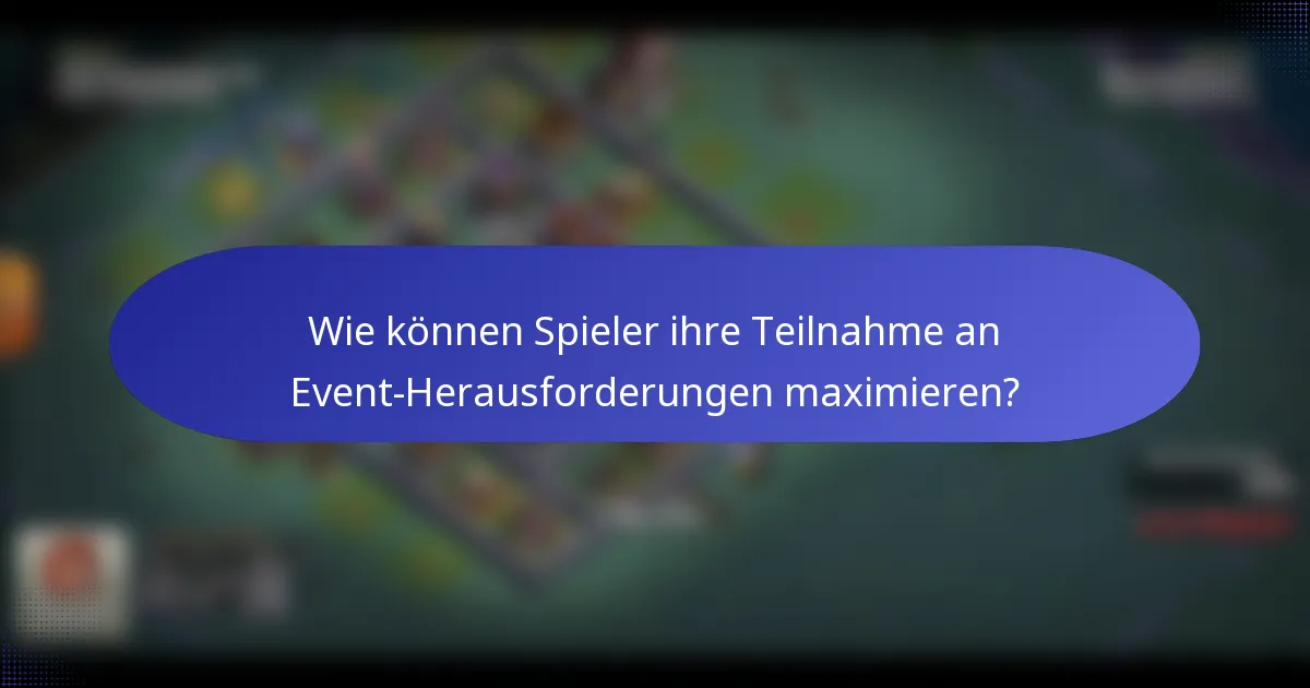 Wie können Spieler ihre Teilnahme an Event-Herausforderungen maximieren?
