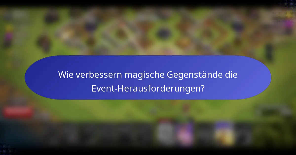 Wie verbessern magische Gegenstände die Event-Herausforderungen?