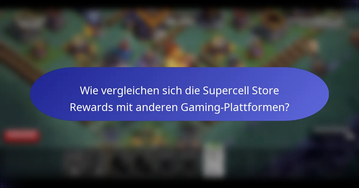 Wie vergleichen sich die Supercell Store Rewards mit anderen Gaming-Plattformen?
