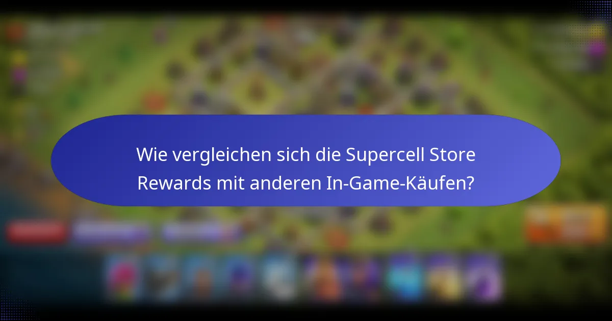 Wie vergleichen sich die Supercell Store Rewards mit anderen In-Game-Käufen?