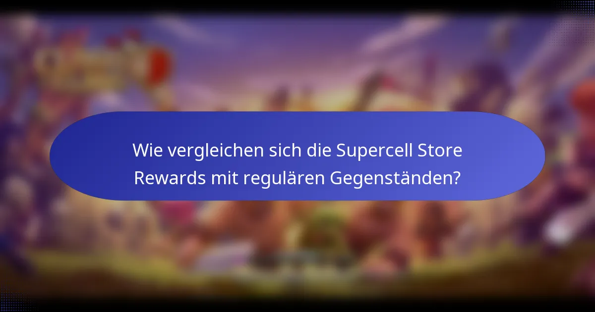 Wie vergleichen sich die Supercell Store Rewards mit regulären Gegenständen?